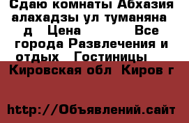 Сдаю комнаты Абхазия алахадзы ул.туманяна22д › Цена ­ 1 500 - Все города Развлечения и отдых » Гостиницы   . Кировская обл.,Киров г.